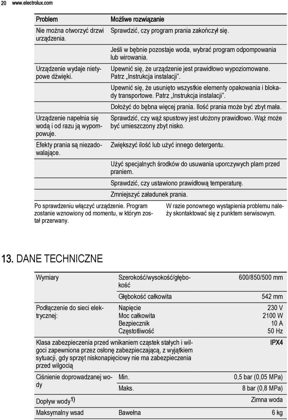 Jeśli w bębnie pozostaje woda, wybrać program odpompowania lub wirowania. Upewnić się, że urządzenie jest prawidłowo wypoziomowane. Patrz Instrukcja instalacji.