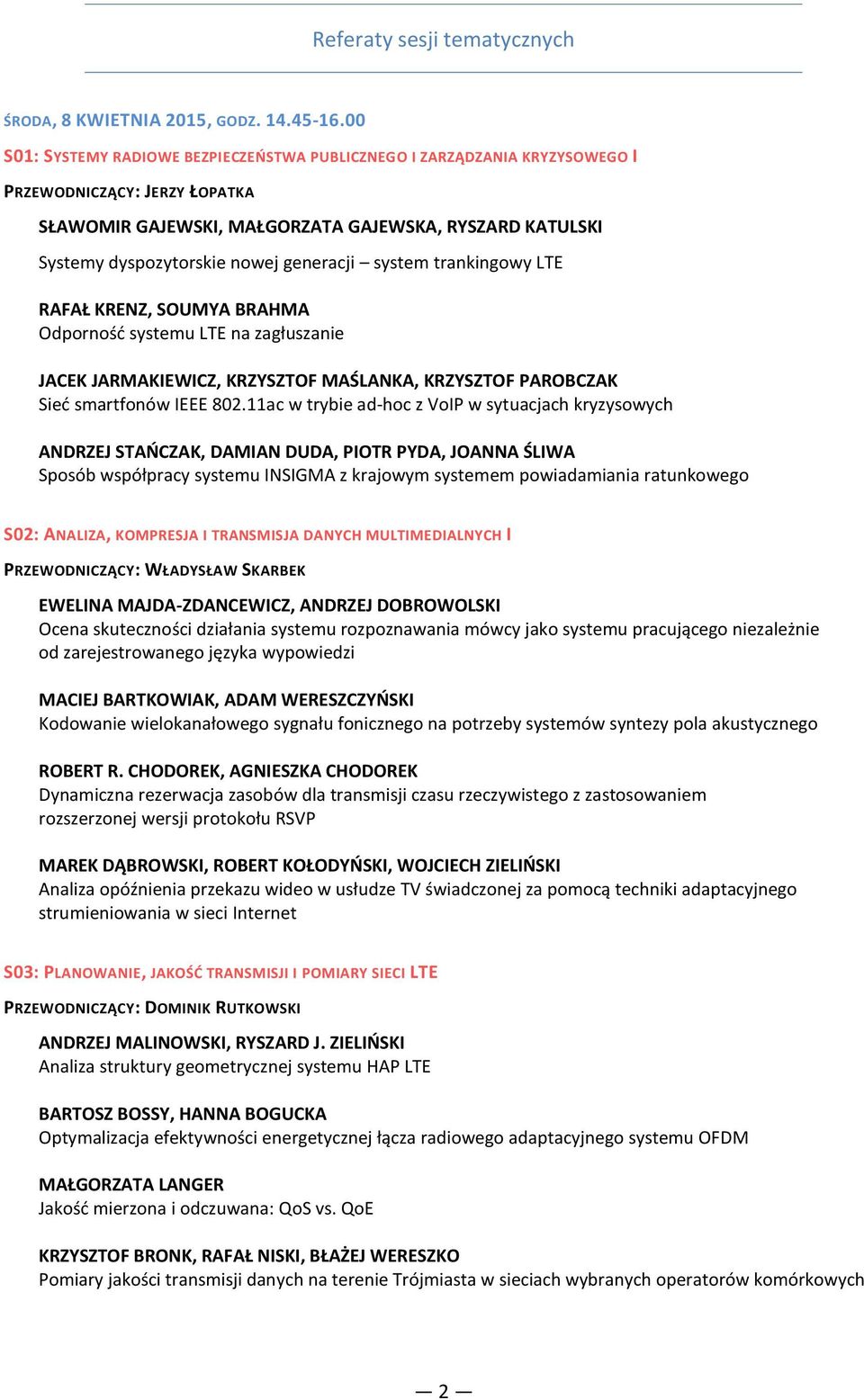 generacji system trankingowy LTE RAFAŁ KRENZ, SOUMYA BRAHMA Odporność systemu LTE na zagłuszanie JACEK JARMAKIEWICZ, KRZYSZTOF MAŚLANKA, KRZYSZTOF PAROBCZAK Sieć smartfonów IEEE 802.