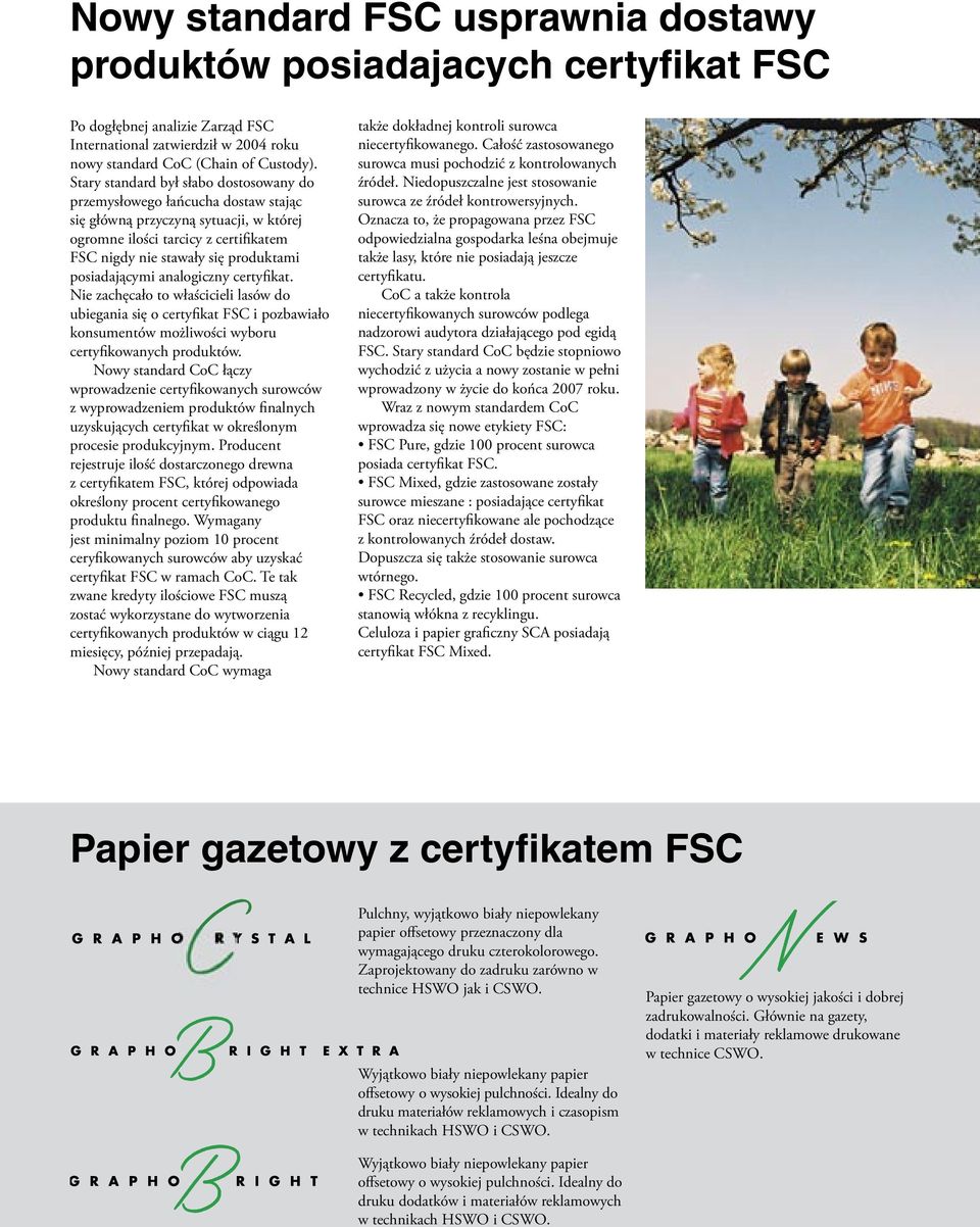 posiadającymi analogiczny certyfikat. Nie zachęcało to właścicieli lasów do ubiegania się o certyfikat FSC i pozbawiało konsumentów możliwości wyboru certyfikowanych produktów.