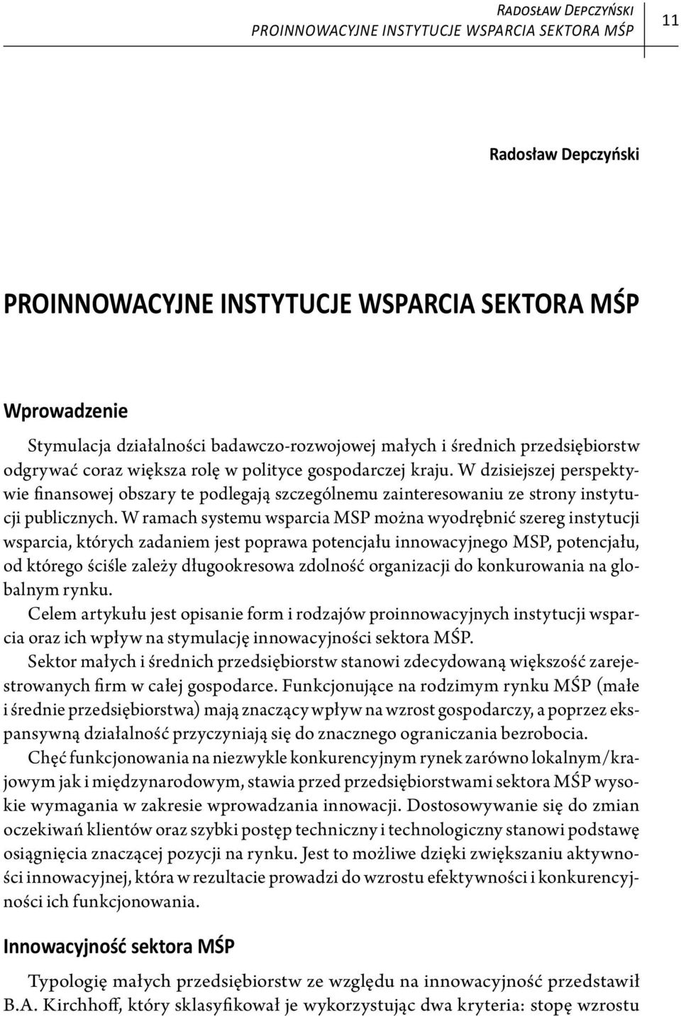 W ramach systemu wsparcia MSP można wyodrębnić szereg instytucji wsparcia, których zadaniem jest poprawa potencjału innowacyjnego MSP, potencjału, od którego ściśle zależy długookresowa zdolność