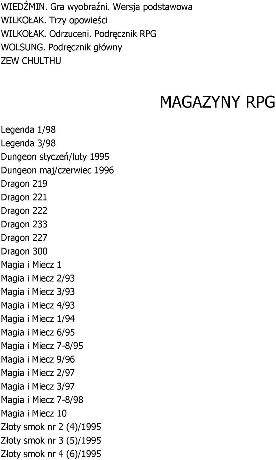 222 Dragon 233 Dragon 227 Dragon 300 Magia i Miecz 1 Magia i Miecz 2/93 Magia i Miecz 3/93 Magia i Miecz 4/93 Magia i Miecz 1/94 Magia i Miecz 6/95