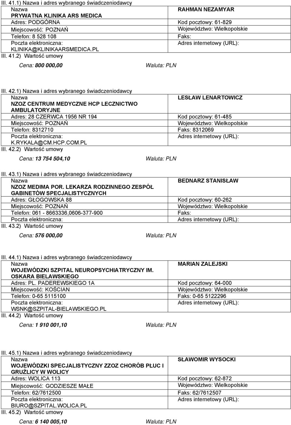 1) i adres wybranego świadczeniodawcy LESŁAW LENARTOWICZ NZOZ CENTRUM MEDYCZNE HCP LECZNICTWO AMBULATORYJNE Adres: 28 CZERWCA 1956 NR 194 Kod pocztowy: 61-485 Miejscowość: POZNAŃ Telefon: 8312710