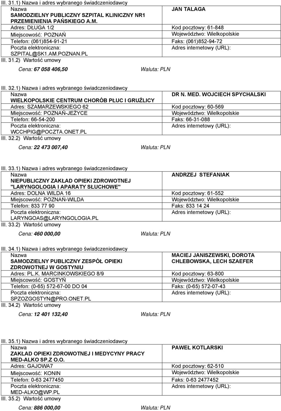 WOJCIECH SPYCHALSKI WIELKOPOLSKIE CENTRUM CHORÓB PŁUC I GRUŹLICY Adres: SZAMARZEWSKIEGO 62 Kod pocztowy: 60-569 Miejscowość: POZNAŃ-JEŻYCE Telefon: 66-54-200 66-31-088 WCCHPIG@POCZTA.ONET.PL III. 32.