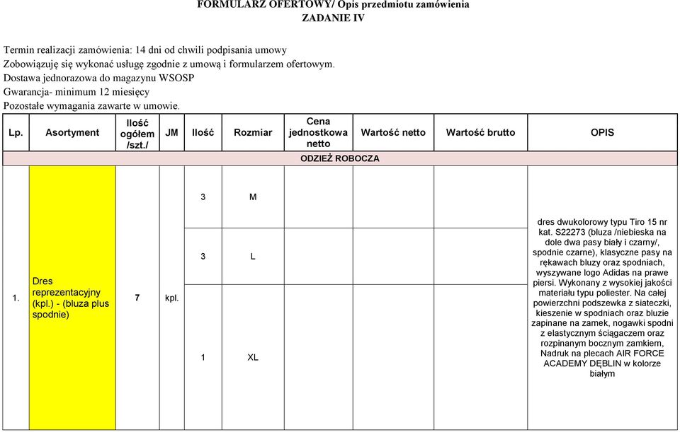 / JM Ilość Rozmiar Cena jednostkowa netto ODZIEŻ ROBOCZA Wartość netto Wartość brutto OPIS 3 M 1. Dres reprezentacyjny (kpl.) - (bluza plus spodnie) 7 kpl.