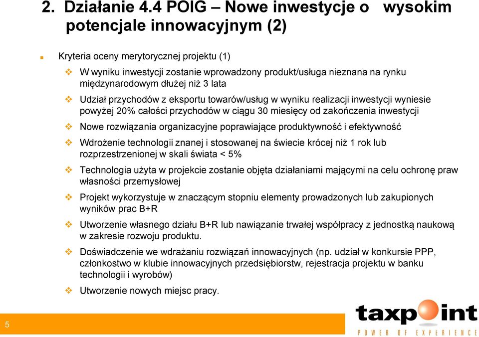 niż 3 lata Udział przychodów z eksportu towarów/usług w wyniku realizacji inwestycji wyniesie powyżej 20% całości przychodów w ciągu 30 miesięcy od zakończenia inwestycji Nowe rozwiązania