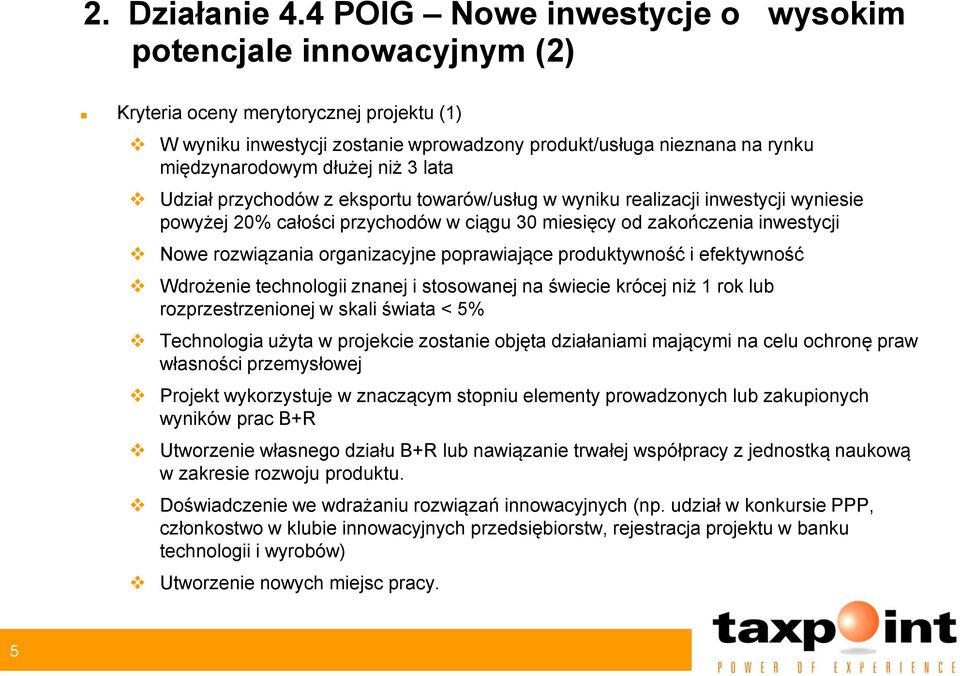 niż 3 lata Udział przychodów z eksportu towarów/usług w wyniku realizacji inwestycji wyniesie powyżej 20% całości przychodów w ciągu 30 miesięcy od zakończenia inwestycji Nowe rozwiązania