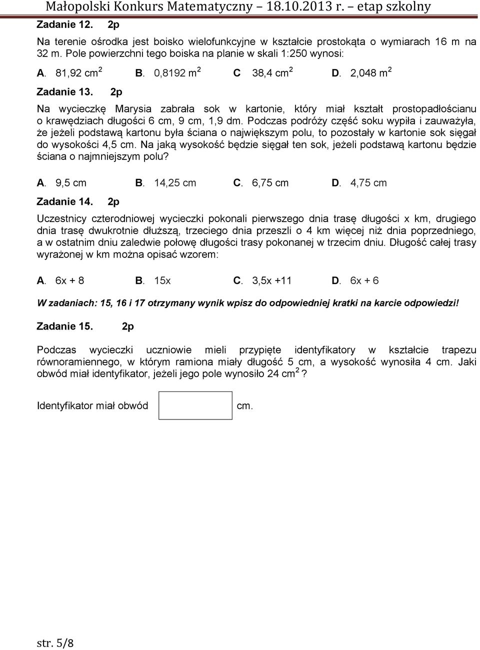 Podczas podróży część soku wypiła i zauważyła, że jeżeli podstawą kartonu była ściana o największym polu, to pozostały w kartonie sok sięgał do wysokości 4,5 cm.