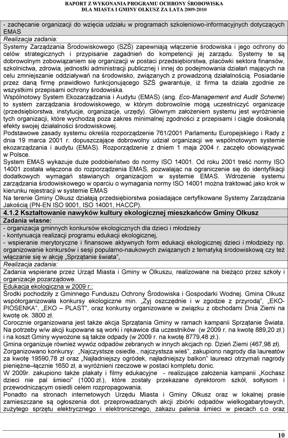 Systemy te są dobrowolnym zobowiązaniem się organizacji w postaci przedsiębiorstwa, placówki sektora finansów, szkolnictwa, zdrowia, jednostki administracji publicznej i innej do podejmowania działań