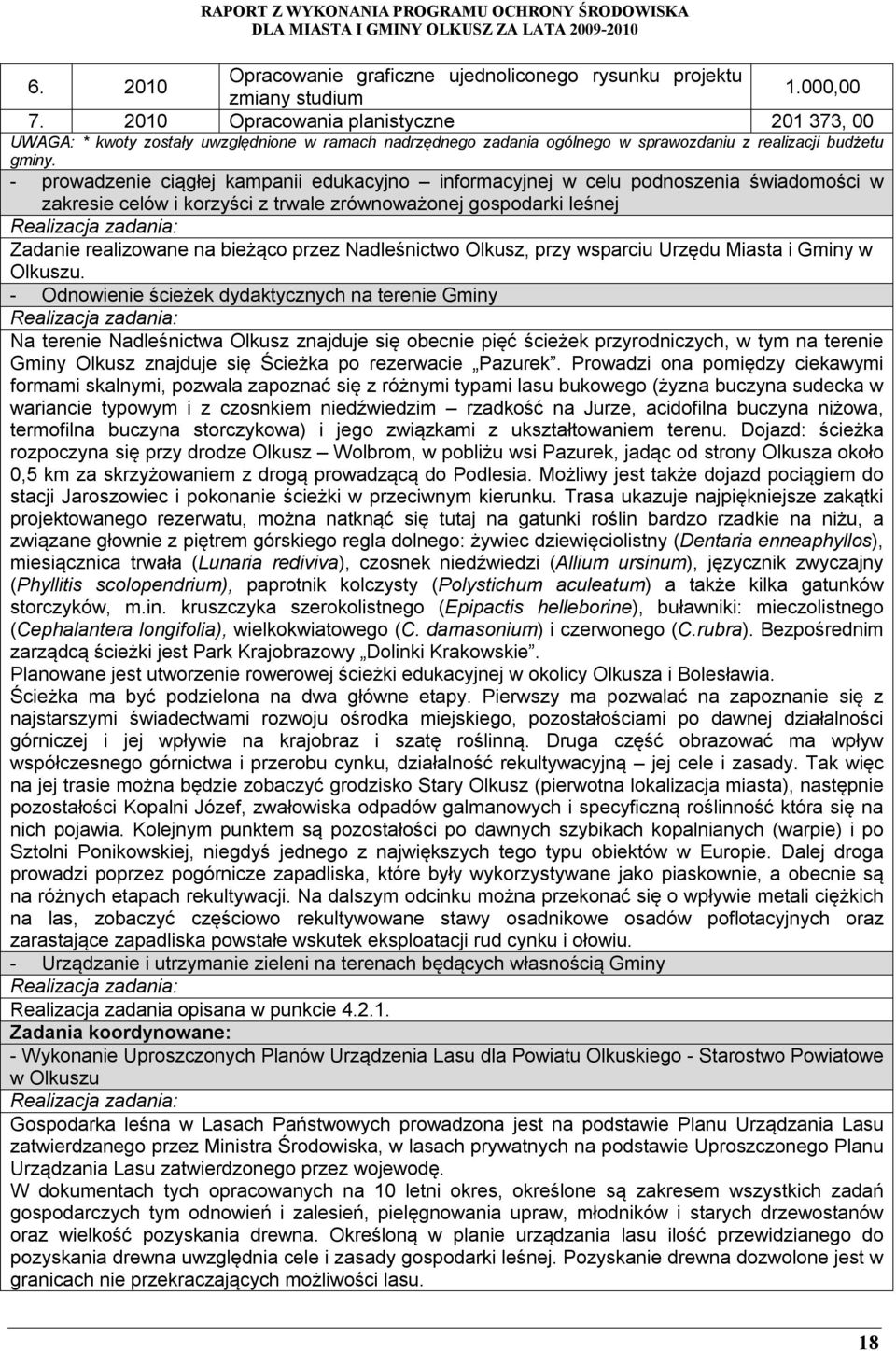 - prowadzenie ciągłej kampanii edukacyjno informacyjnej w celu podnoszenia świadomości w zakresie celów i korzyści z trwale zrównoważonej gospodarki leśnej Zadanie realizowane na bieżąco przez