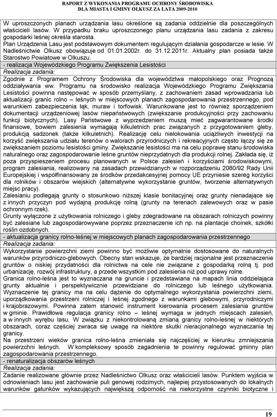 W Nadleśnictwie Olkusz obowiązuje od 01.01.2002r. do 31.12.2011r. Aktualny plan posiada także Starostwo Powiatowe w Olkuszu.