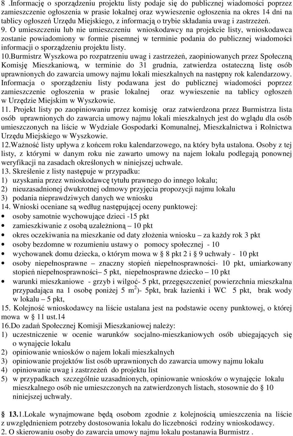 O umieszczeniu lub nie umieszczeniu wnioskodawcy na projekcie listy, wnioskodawca zostanie powiadomiony w formie pisemnej w terminie podania do publicznej wiadomości informacji o sporządzeniu