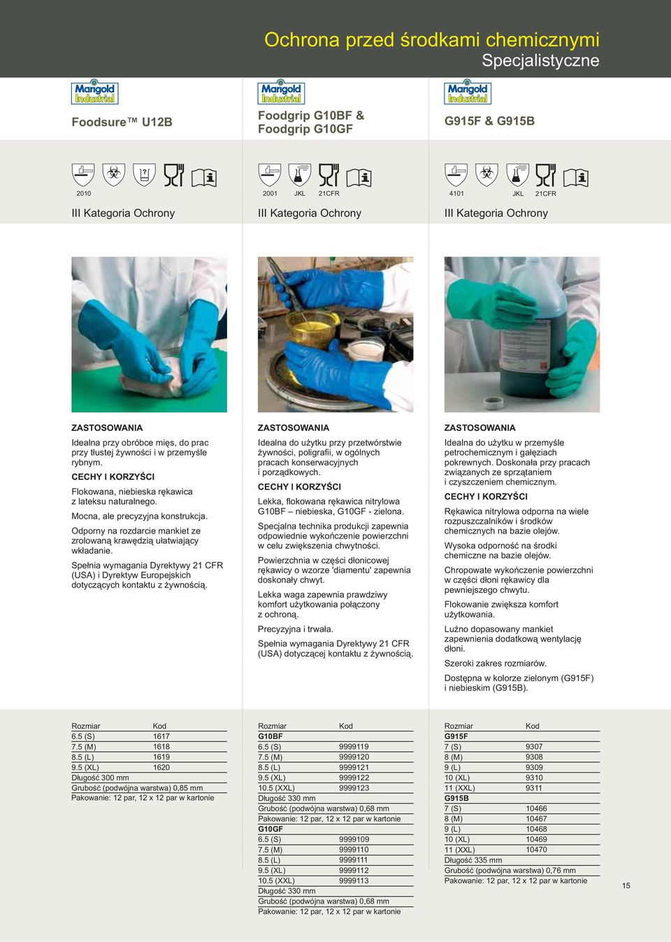 Odporny na rozdarcie mankiet ze zrolowan¹ krawêdzi¹ u³atwiaj¹cy wk³adanie. Spe³nia wymagania Dyrektywy 21 CFR (USA) i Dyrektyw Europejskich dotycz¹cych kontaktu z ywnoœci¹.