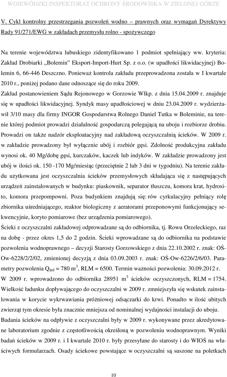 Ponieważ kontrola zakładu przeprowadzona została w I kwartale 2010 r., poniżej podano dane odnoszące się do roku 2009. Zakład postanowieniem Sądu Rejonowego w Gorzowie Wlkp. z dnia 15.04.2009 r.