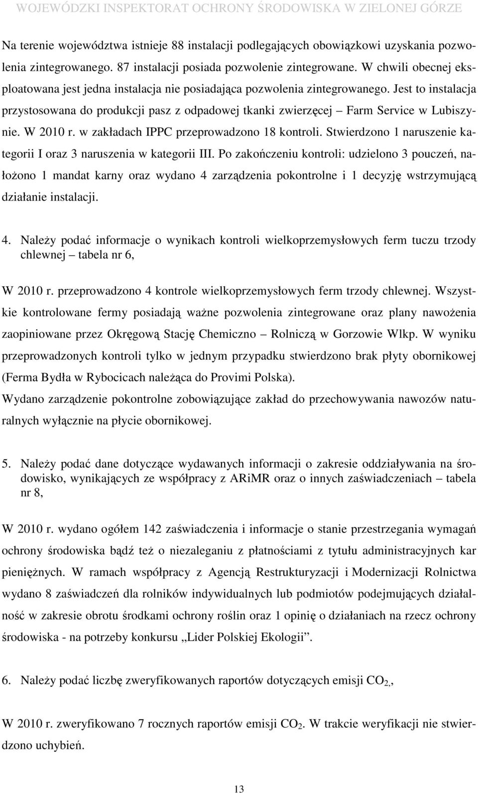 Jest to instalacja przystosowana do produkcji pasz z odpadowej tkanki zwierzęcej Farm Service w Lubiszynie. W 2010 r. w zakładach IPPC przeprowadzono 18 kontroli.