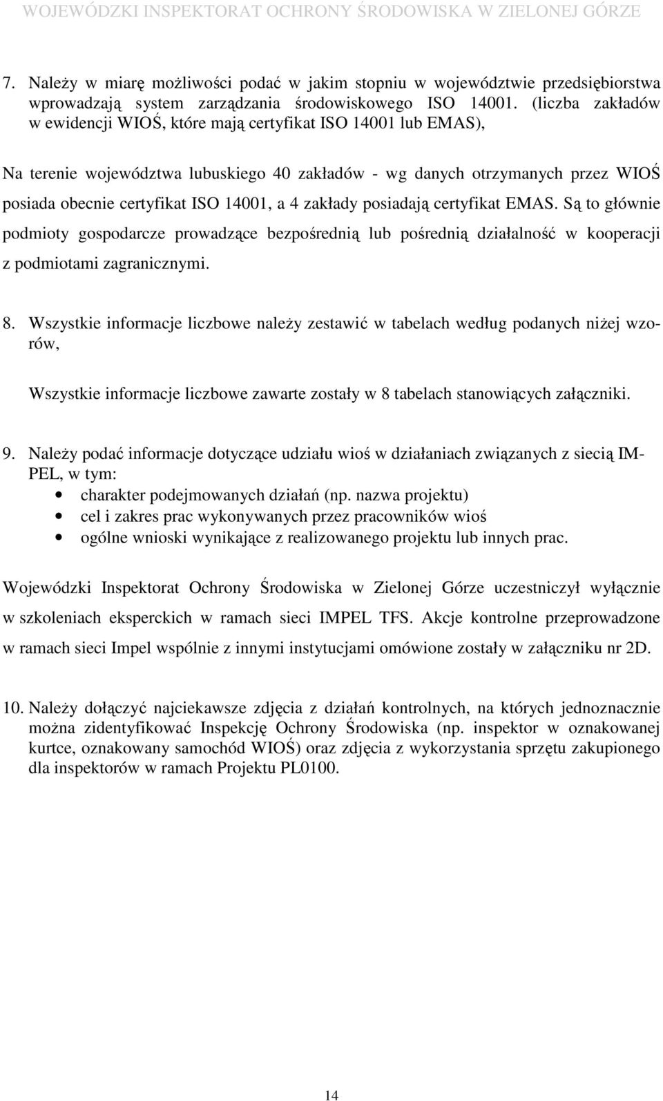 4 zakłady posiadają certyfikat EMAS. Są to głównie podmioty gospodarcze prowadzące bezpośrednią lub pośrednią działalność w kooperacji z podmiotami zagranicznymi. 8.