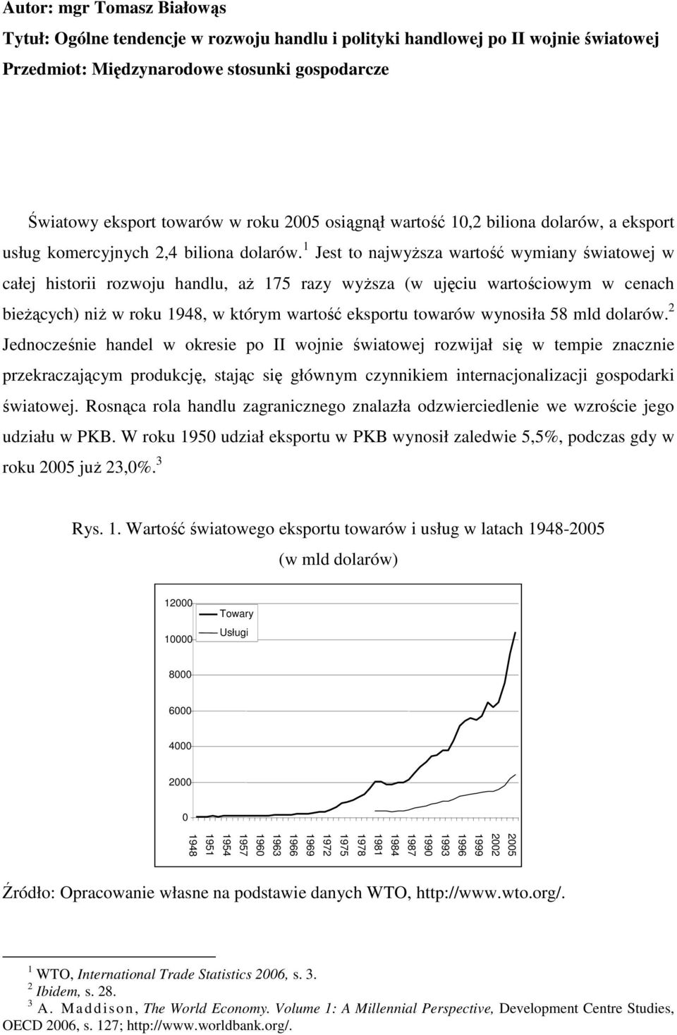 1 Jest to najwyŝsza wartość wymiany światowej w całej historii rozwoju handlu, aŝ 175 razy wyŝsza (w ujęciu wartościowym w cenach bieŝących) niŝ w roku 1948, w którym wartość eksportu towarów