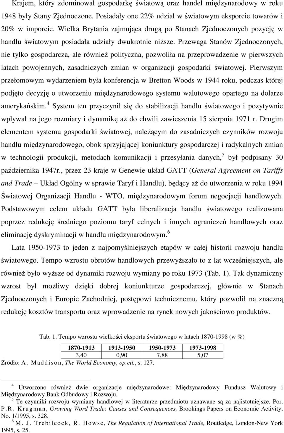 Przewaga Stanów Zjednoczonych, nie tylko gospodarcza, ale równieŝ polityczna, pozwoliła na przeprowadzenie w pierwszych latach powojennych, zasadniczych zmian w organizacji gospodarki światowej.