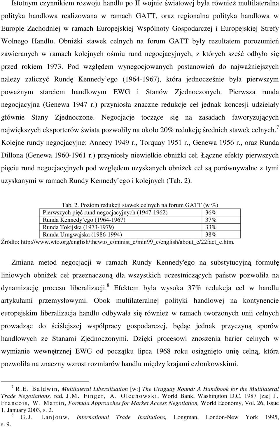 ObniŜki stawek celnych na forum GATT były rezultatem porozumień zawieranych w ramach kolejnych ośmiu rund negocjacyjnych, z których sześć odbyło się przed rokiem 1973.