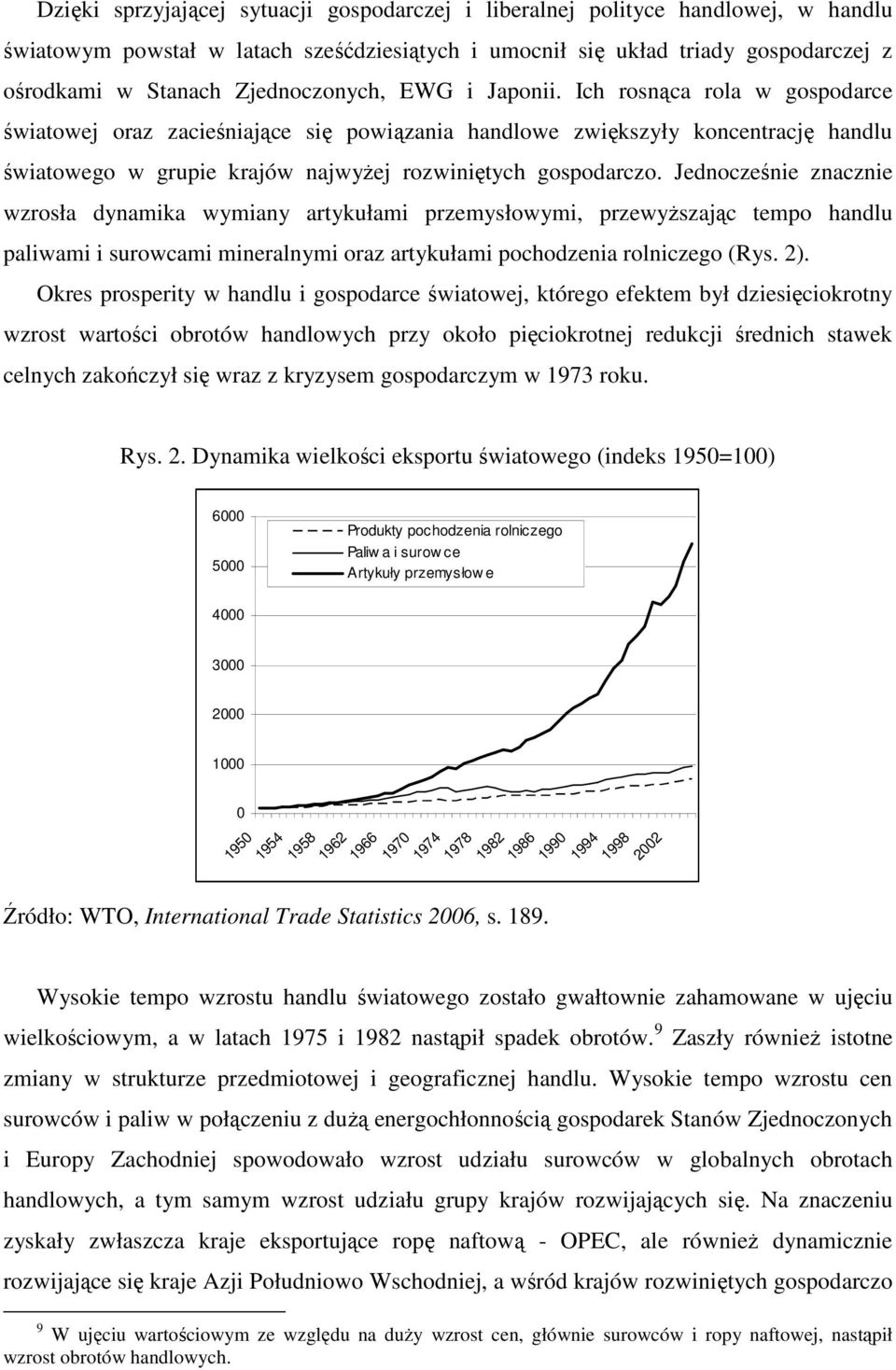 Ich rosnąca rola w gospodarce światowej oraz zacieśniające się powiązania handlowe zwiększyły koncentrację handlu światowego w grupie krajów najwyŝej rozwiniętych gospodarczo.