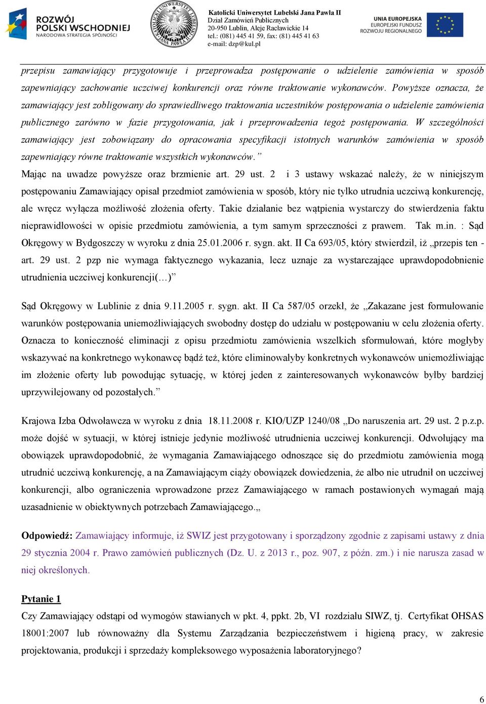 postępowania. W szczególności zamawiający jest zobowiązany do opracowania specyfikacji istotnych warunków zamówienia w sposób zapewniający równe traktowanie wszystkich wykonawców.