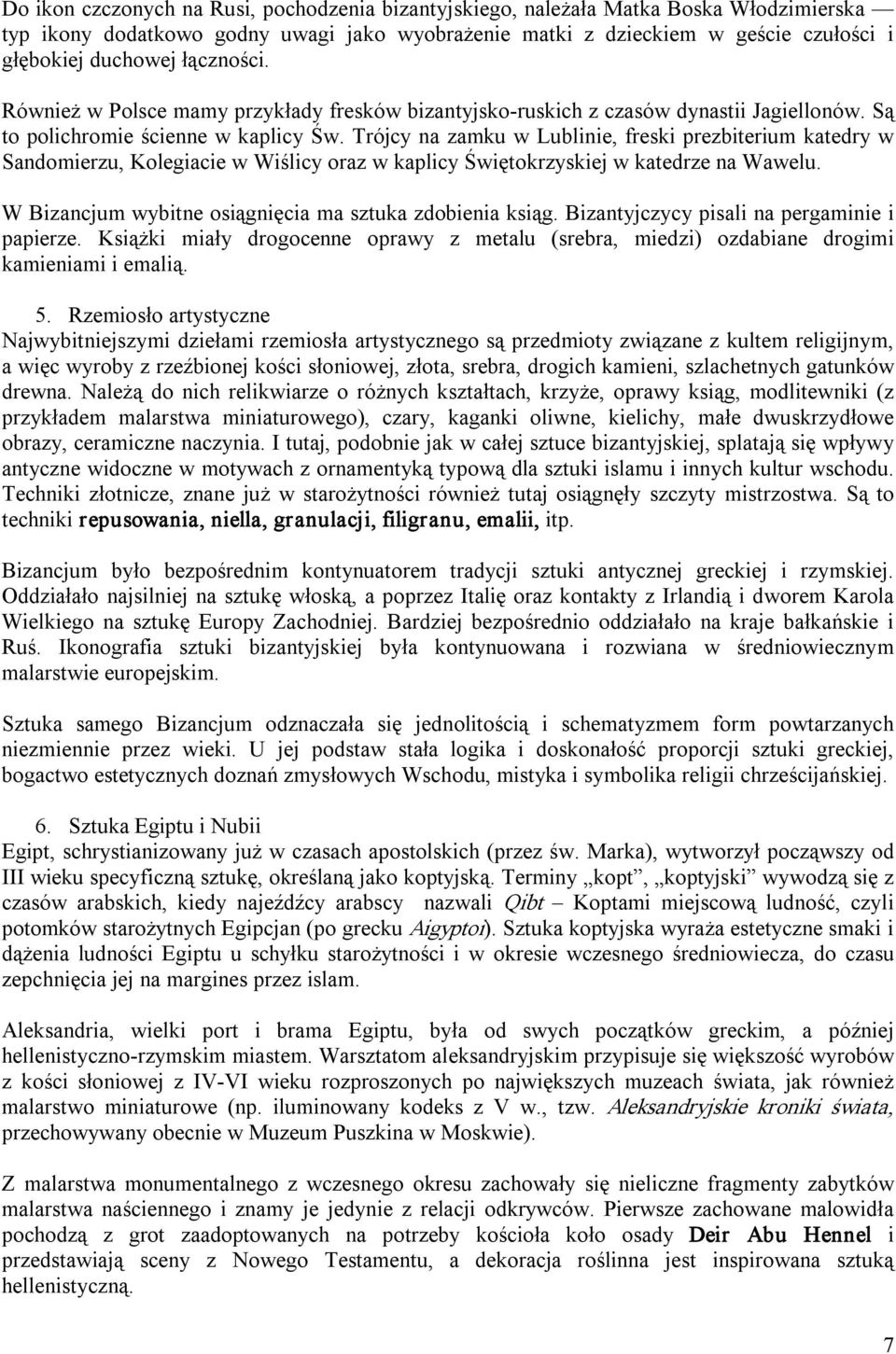 Trójcy na zamku w Lublinie, freski prezbiterium katedry w Sandomierzu, Kolegiacie w Wiślicy oraz w kaplicy Świętokrzyskiej w katedrze na Wawelu.