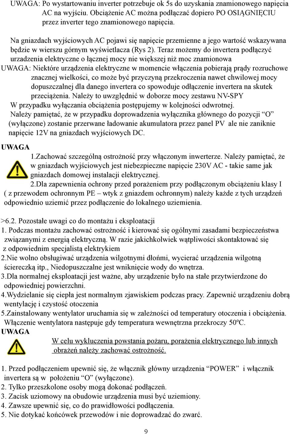 Teraz możemy do invertera podłączyć urzadzenia elektryczne o łącznej mocy nie większej niż moc znamionowa UWAGA: Niektóre urządzenia elektryczne w momencie włączenia pobierają prądy rozruchowe