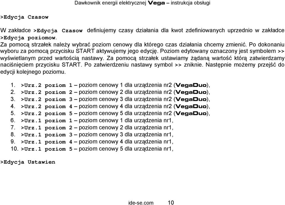 Poziom edytowany oznaczony jest symbolem >> wyświetlanym przed wartością nastawy. Za pomocą strzałek ustawiamy żądaną wartość którą zatwierdzamy naciśnięciem przycisku START.