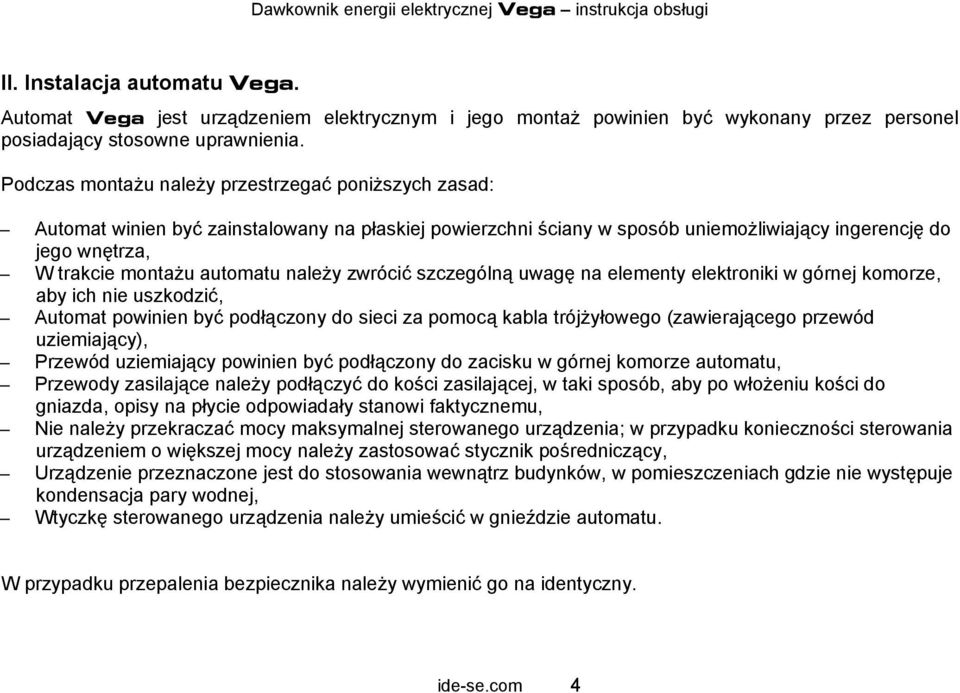 należy zwrócić szczególną uwagę na elementy elektroniki w górnej komorze, aby ich nie uszkodzić, Automat powinien być podłączony do sieci za pomocą kabla trójżyłowego (zawierającego przewód