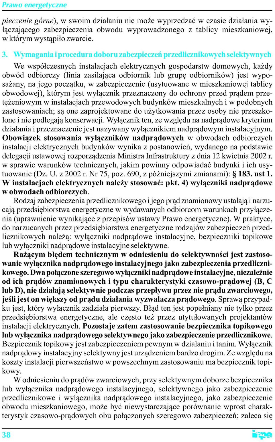 odbiorników) jest wyposażany, na jego początku, w zabezpieczenie (usytuowane w mieszkaniowej tablicy obwodowej), którym jest wyłącznik przeznaczony do ochrony przed prądem przetężeniowym w