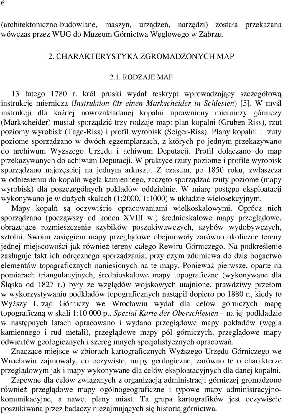 W myśl instrukcji dla każdej nowozakładanej kopalni uprawniony mierniczy górniczy (Markscheider) musiał sporządzić trzy rodzaje map: plan kopalni (Gruben-Riss), rzut poziomy wyrobisk (Tage-Riss) i