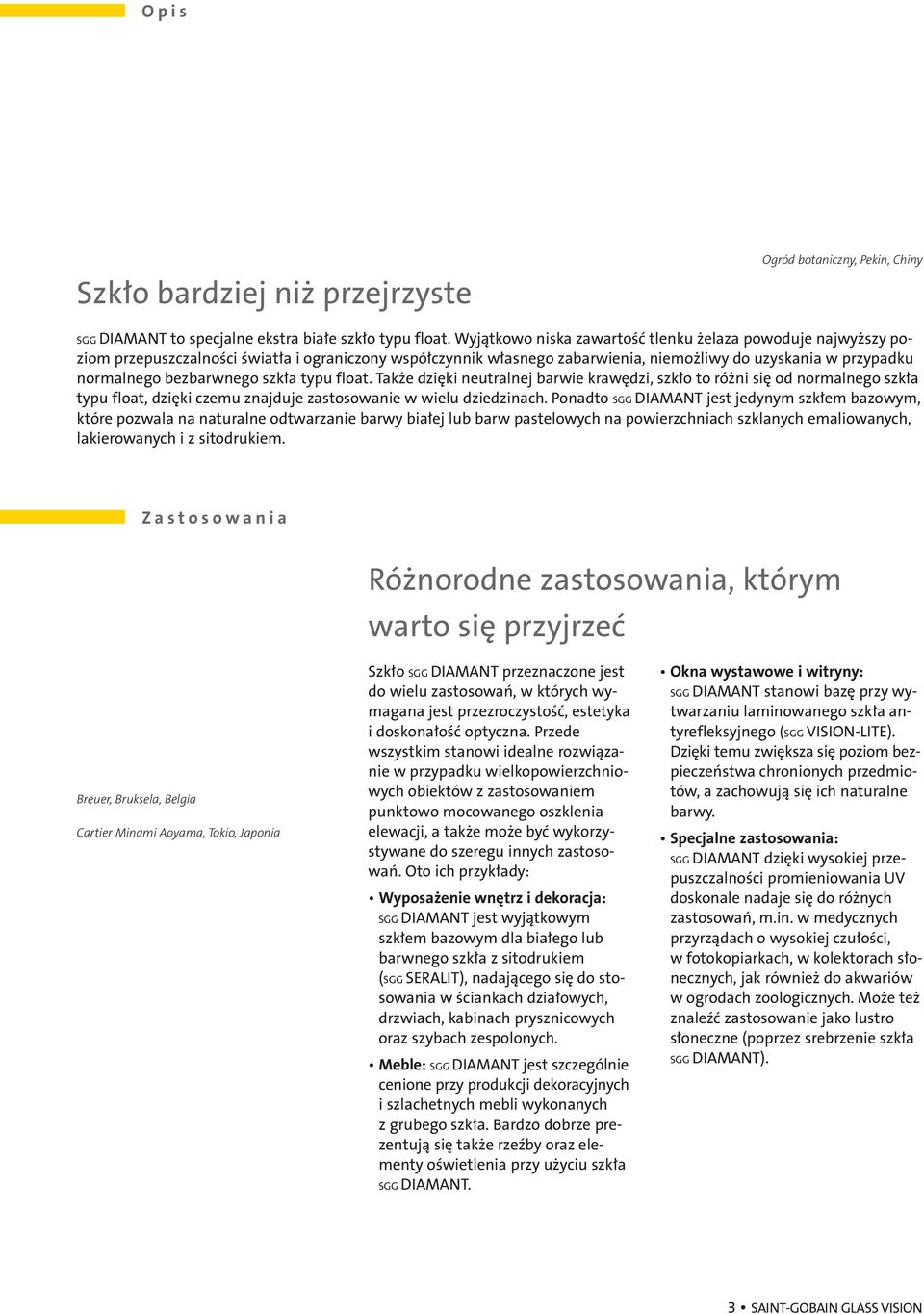 szkła typu float. Także dzięki neutralnej barwie krawędzi, szkło to różni się od normalnego szkła typu float, dzięki czemu znajduje zastosowanie w wielu dziedzinach.