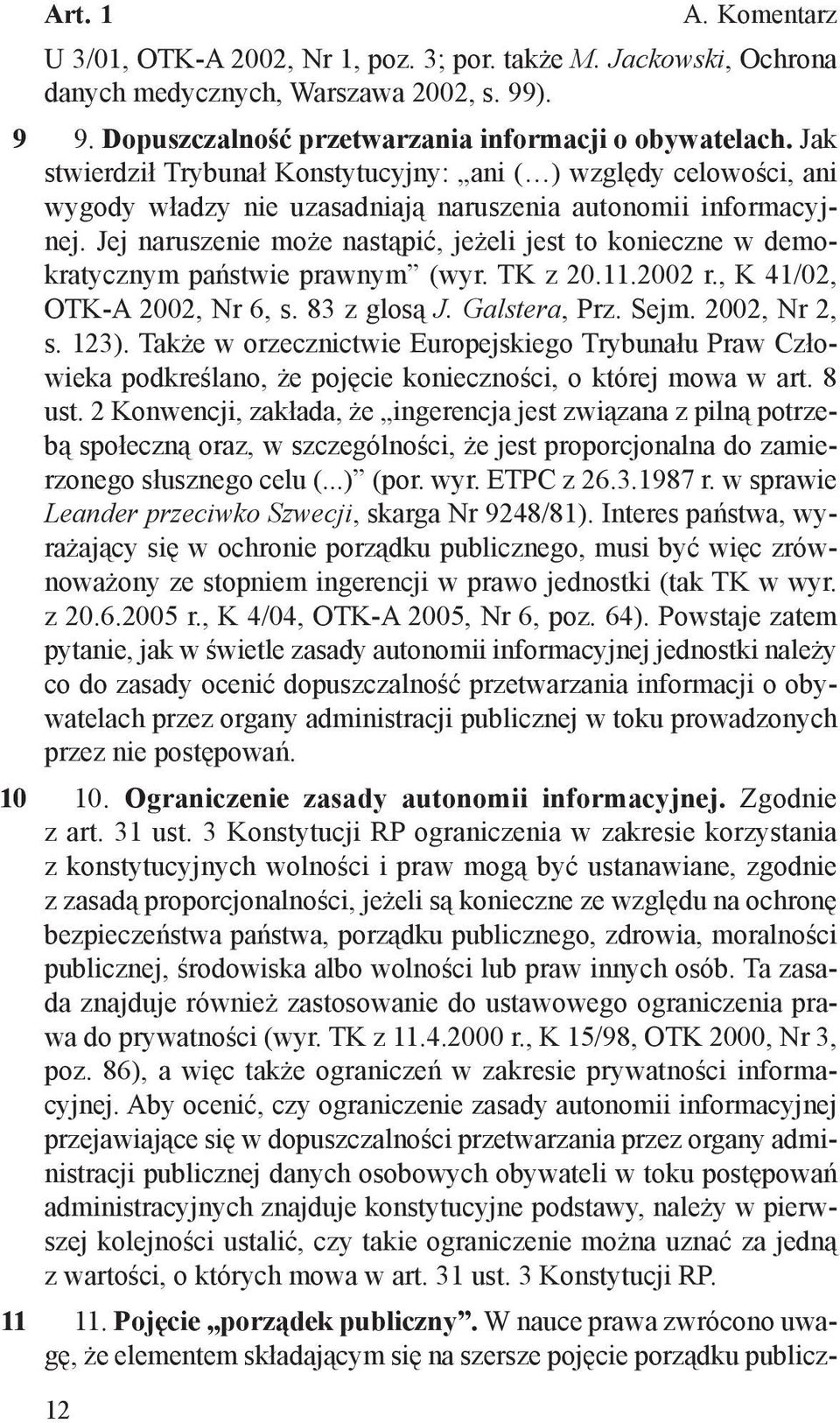 Jej naruszenie może nastąpić, jeżeli jest to konieczne w demokratycznym państwie prawnym (wyr. TK z 20.11.2002 r., K 41/02, OTK-A 2002, Nr 6, s. 83 z glosą J. Galstera, Prz. Sejm. 2002, Nr 2, s. 123).