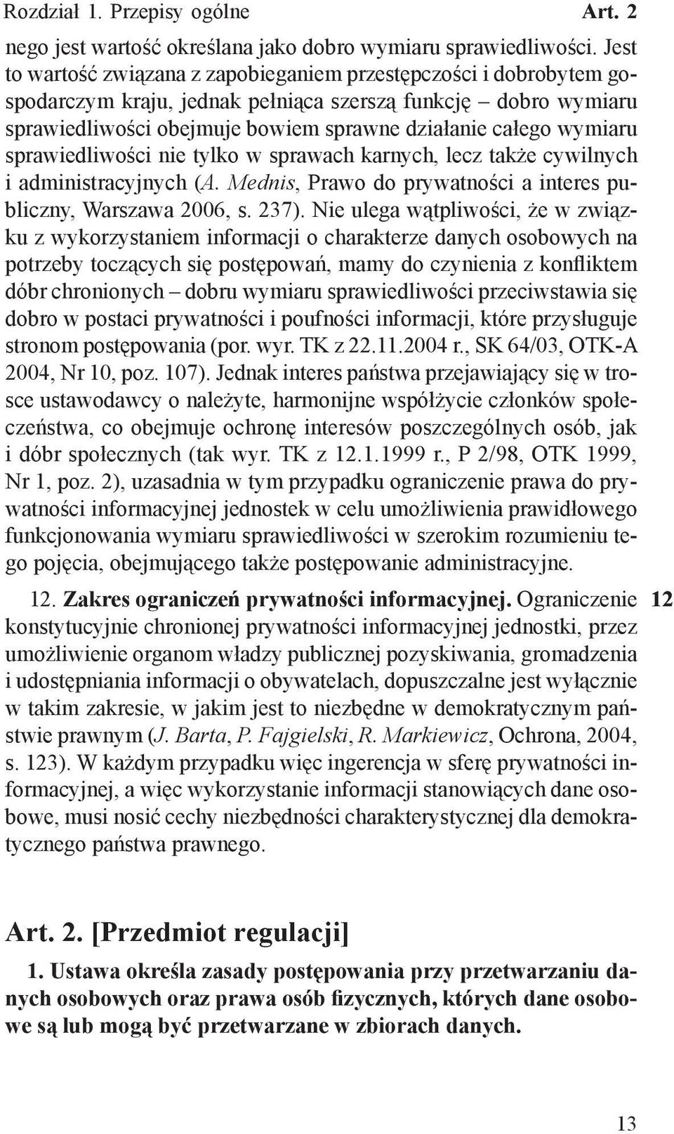 sprawiedliwości nie tylko w sprawach karnych, lecz także cywilnych i administracyjnych (A. Mednis, Prawo do prywatności a interes publiczny, Warszawa 2006, s. 237).