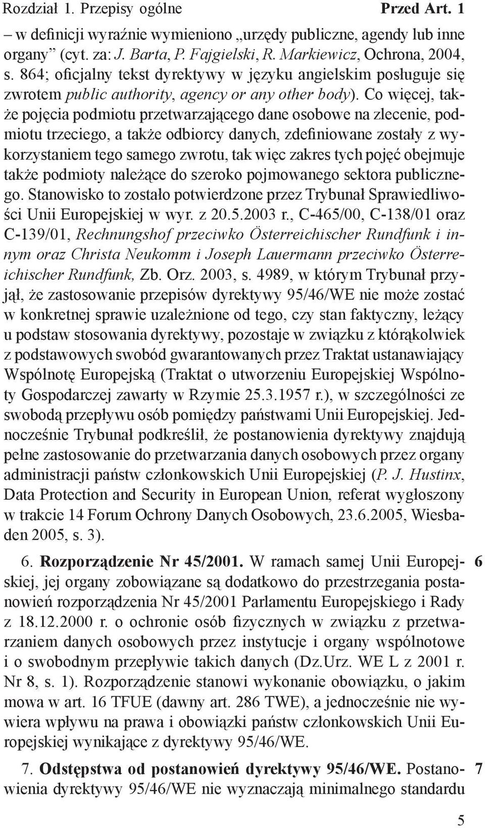 Co więcej, także pojęcia podmiotu przetwarzającego dane osobowe na zlecenie, podmiotu trzeciego, a także odbiorcy danych, zdefiniowane zostały z wykorzystaniem tego samego zwrotu, tak więc zakres