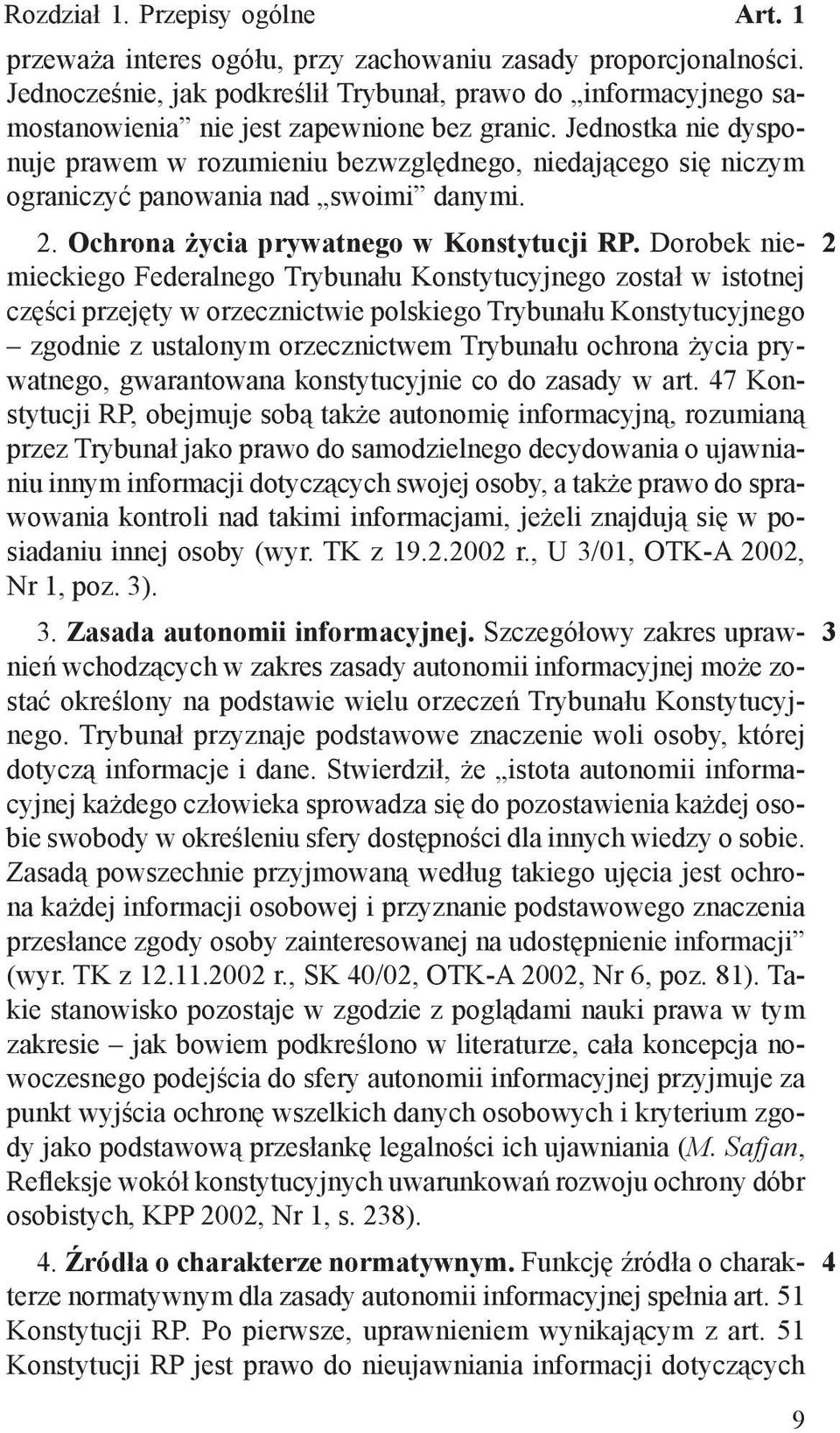 Jednostka nie dysponuje prawem w rozumieniu bezwzględnego, niedającego się niczym ograniczyć panowania nad swoimi danymi. 2. Ochrona życia prywatnego w Konstytucji RP.