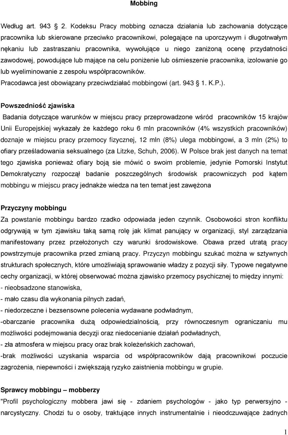 wywołujące u niego zaniŝoną ocenę przydatności zawodowej, powodujące lub mające na celu poniŝenie lub ośmieszenie pracownika, izolowanie go lub wyeliminowanie z zespołu współpracowników.