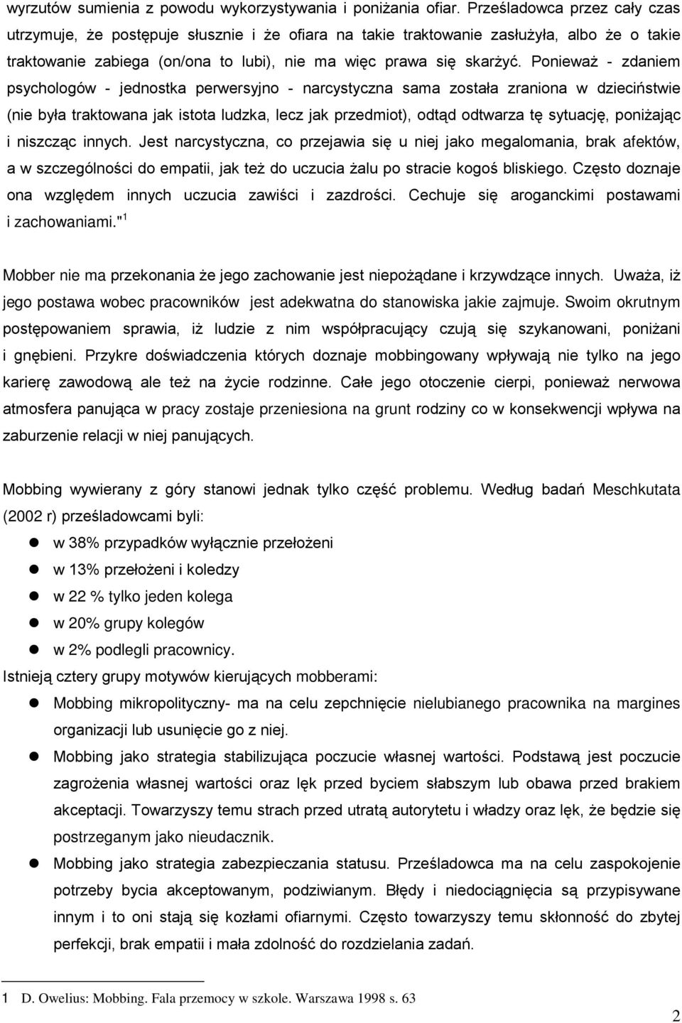 PoniewaŜ - zdaniem psychologów - jednostka perwersyjno - narcystyczna sama została zraniona w dzieciństwie (nie była traktowana jak istota ludzka, lecz jak przedmiot), odtąd odtwarza tę sytuację,