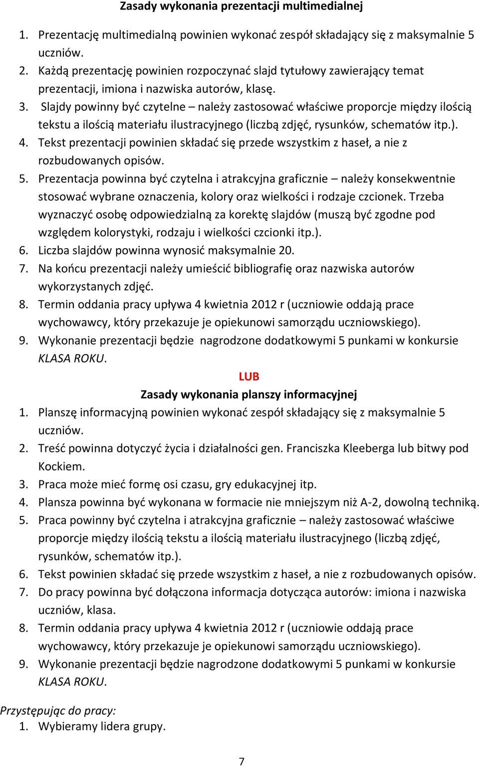 Slajdy powinny być czytelne należy zastosować właściwe proporcje między ilością tekstu a ilością materiału ilustracyjnego (liczbą zdjęć, rysunków, schematów itp.). 4.