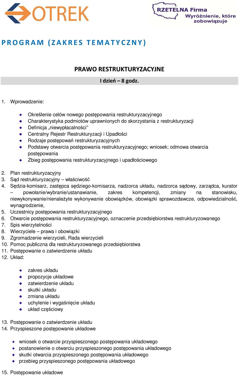 Restrukturyzacji i Upadłości Rodzaje postępowań restrukturyzacyjnych Podstawy otwarcia postępowania restrukturyzacyjnego; wniosek; odmowa otwarcia postępowania Zbieg postępowania restrukturyzacyjnego