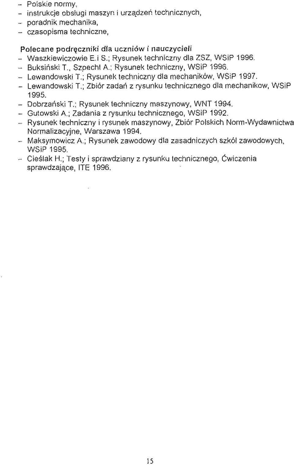 ; Rysunek techniczny dla mechanikow, WSiP 1997. - Lewandowski T.; Zbior zadah z rysunku technicznego dla mechanikow, WSiP 1995. -- Dobrzatiski T.