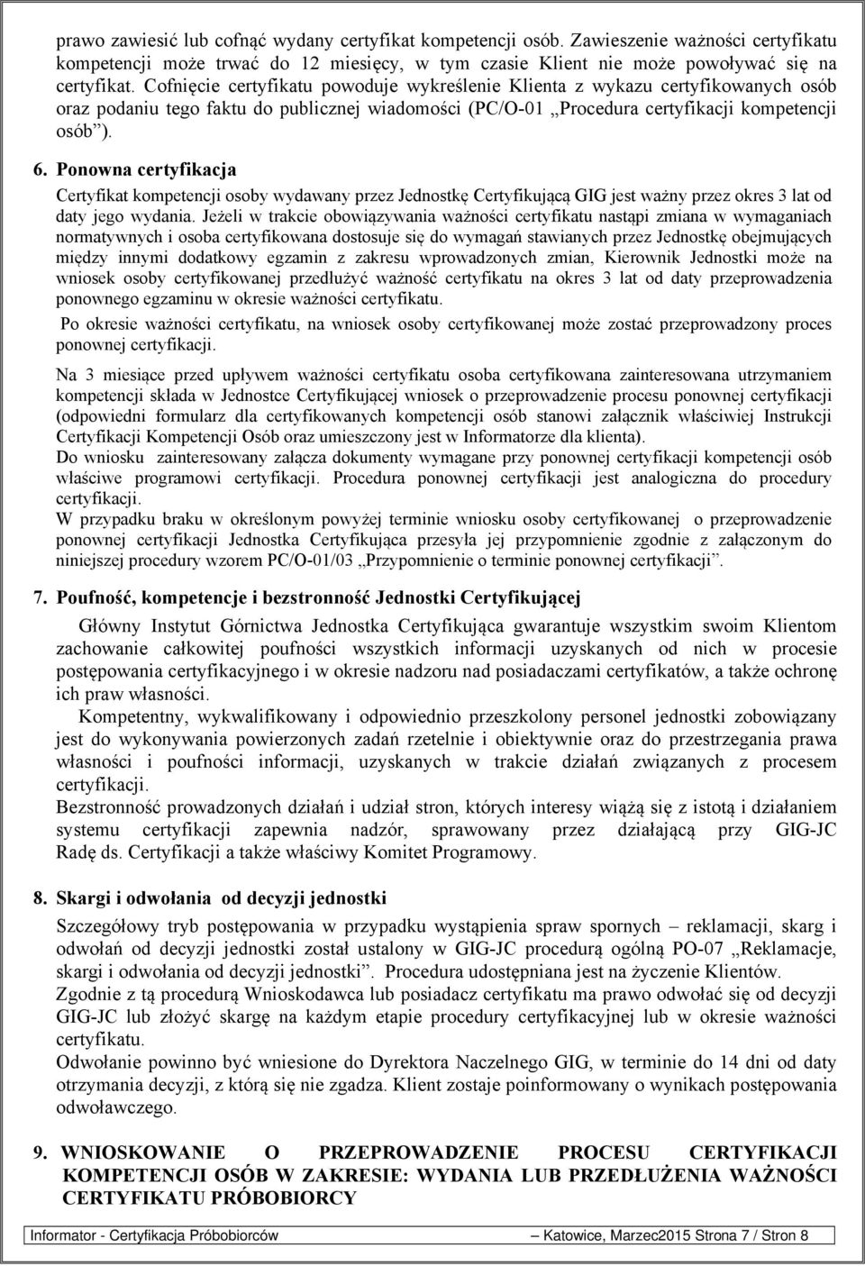 Ponowna certyfikacja Certyfikat kompetencji osoby wydawany przez Jednostkę Certyfikującą GIG jest ważny przez okres 3 lat od daty jego wydania.