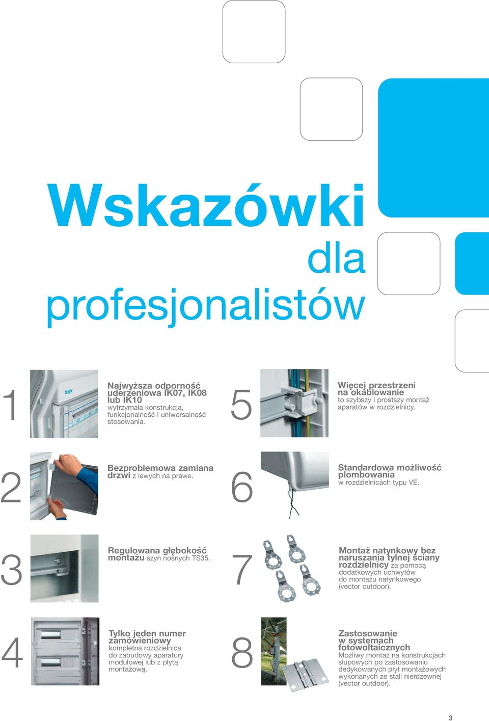 3 Regulowana głębokość montażu szyn nośnych TS35. 7 Montaż natynkowy bez naruszania tylnej ściany rozdzielnicy za pomocą dodatkowych uchwytów do montażu natynkowego (vector outdoor).