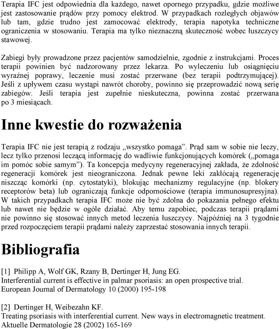 Terapia ma tylko nieznaczną skuteczność wobec łuszczycy stawowej. Zabiegi były prowadzone przez pacjentów samodzielnie, zgodnie z instrukcjami. Proces terapii powinien być nadzorowany przez lekarza.