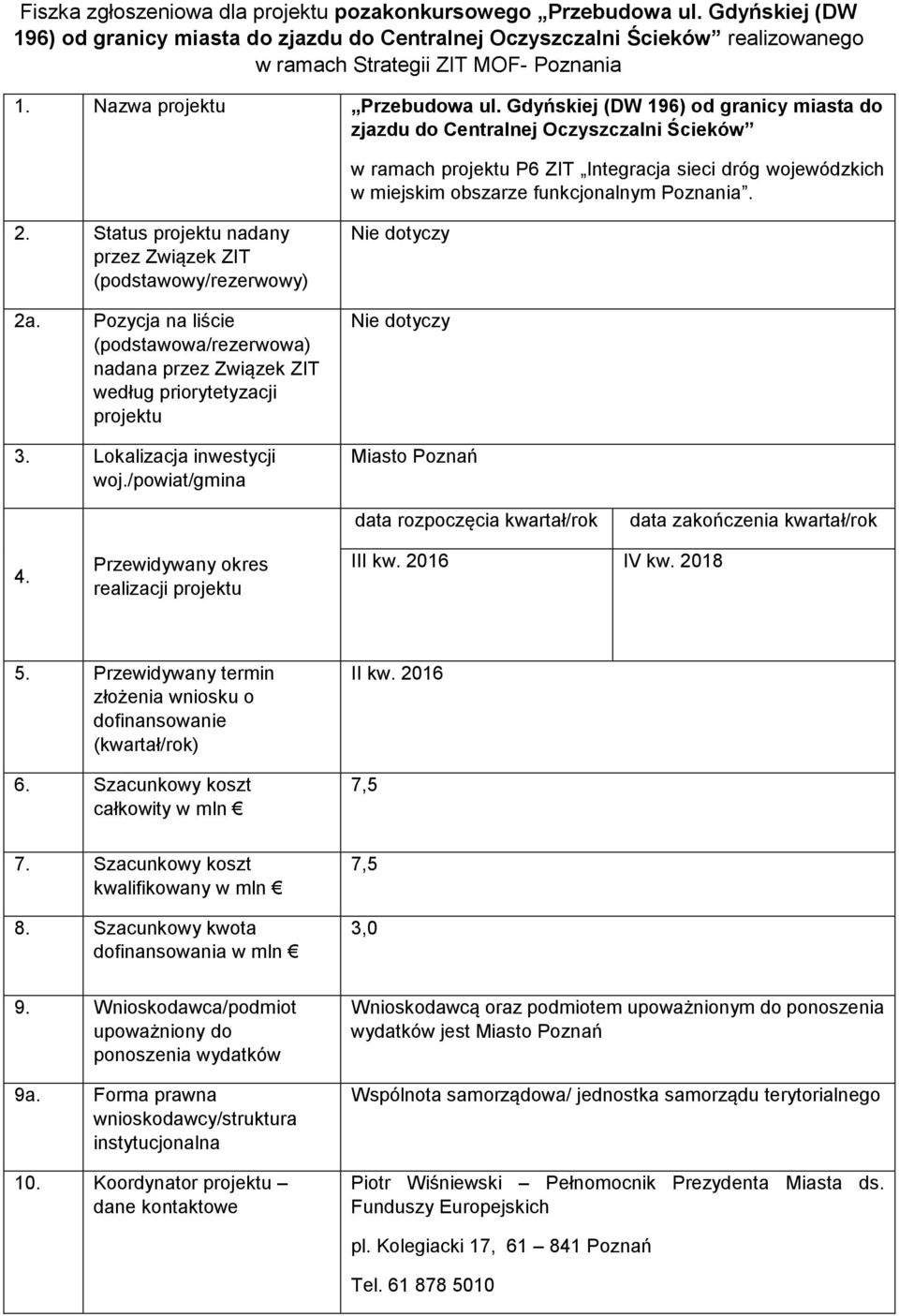 Gdyńskiej (DW 196) od granicy miasta do zjazdu do Centralnej Oczyszczalni Ścieków w ramach projektu P6 ZIT Integracja sieci dróg wojewódzkich w miejskim obszarze funkcjonalnym Poznania. 2.