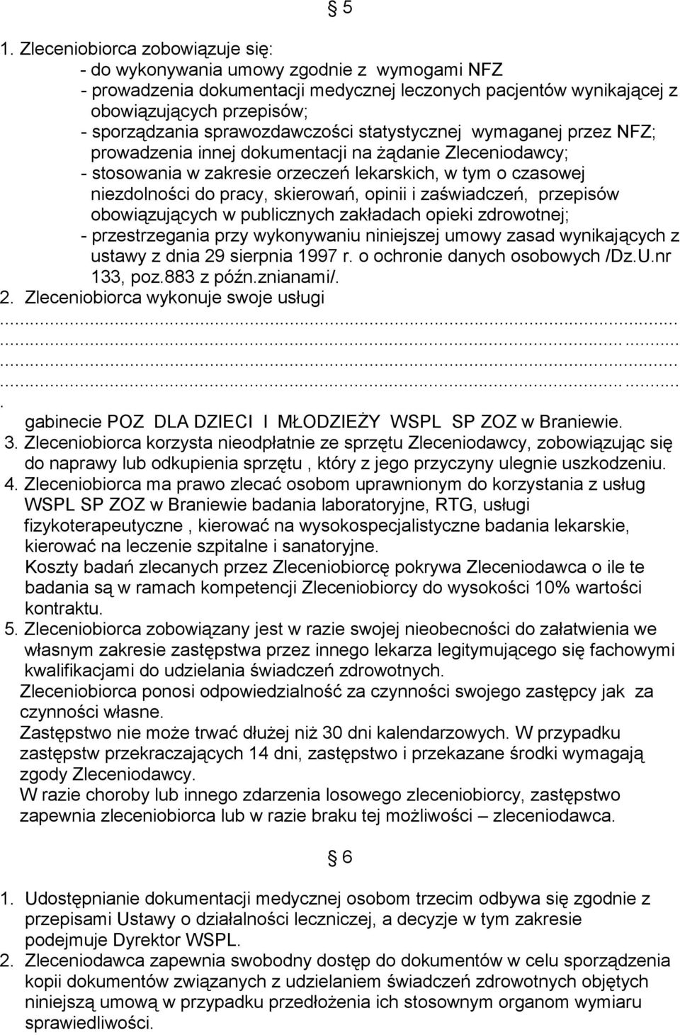 skierowań, opinii i zaświadczeń, przepisów obowiązujących w publicznych zakładach opieki zdrowotnej; - przestrzegania przy wykonywaniu niniejszej umowy zasad wynikających z ustawy z dnia 29 sierpnia