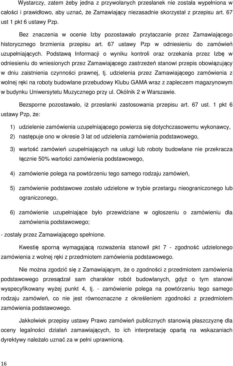 Podstawą Informacji o wyniku kontroli oraz orzekania przez Izbę w odniesieniu do wniesionych przez Zamawiającego zastrzeżeń stanowi przepis obowiązujący w dniu zaistnienia czynności prawnej, tj.