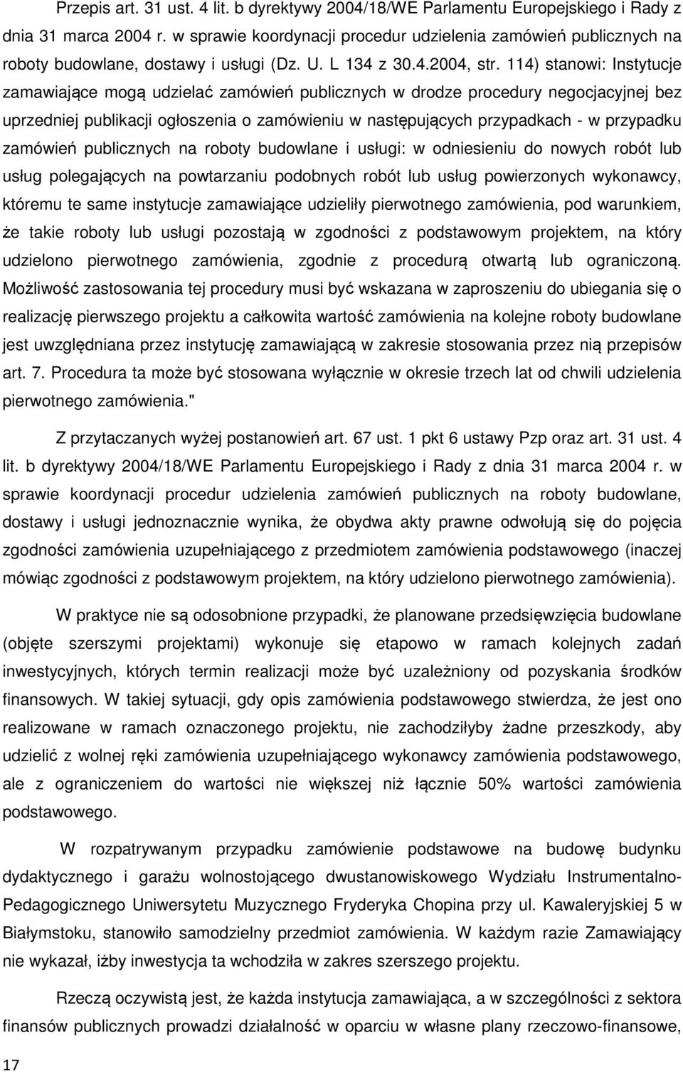 114) stanowi: Instytucje zamawiające mogą udzielać zamówień publicznych w drodze procedury negocjacyjnej bez uprzedniej publikacji ogłoszenia o zamówieniu w następujących przypadkach - w przypadku