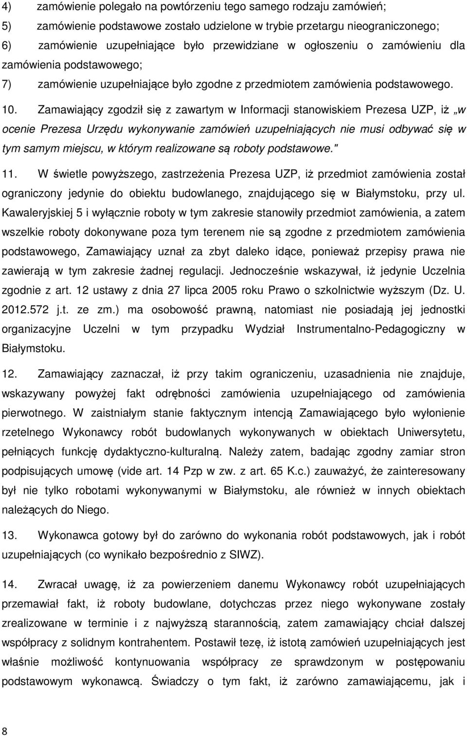 Zamawiający zgodził się z zawartym w Informacji stanowiskiem Prezesa UZP, iż w ocenie Prezesa Urzędu wykonywanie zamówień uzupełniających nie musi odbywać się w tym samym miejscu, w którym