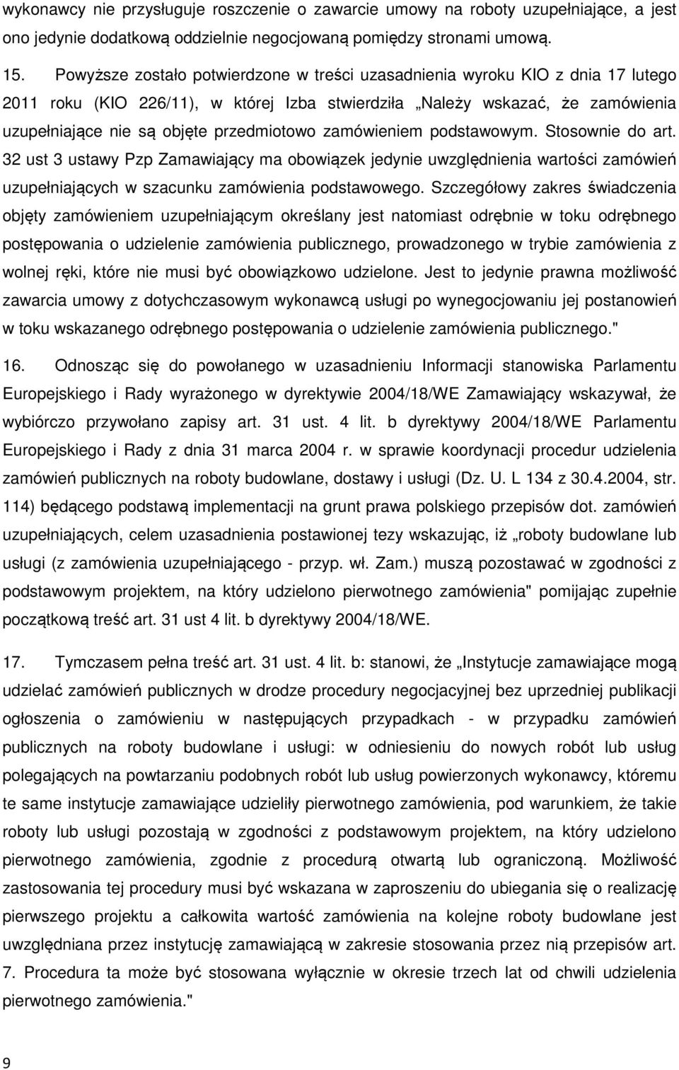 przedmiotowo zamówieniem podstawowym. Stosownie do art. 32 ust 3 ustawy Pzp Zamawiający ma obowiązek jedynie uwzględnienia wartości zamówień uzupełniających w szacunku zamówienia podstawowego.