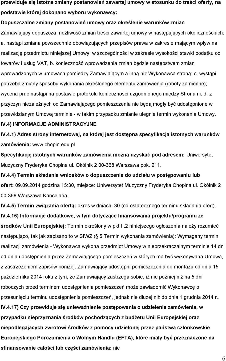 nastąpi zmiana pwszechnie bwiązujących przepisów prawa w zakresie mającym wpływ na realizację przedmitu niniejszej Umwy, w szczególnści w zakresie wyskści stawki pdatku d twarów i usług VAT, b.